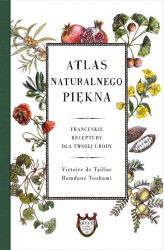 Okładka: Atlas naturalnego piękna. Francuskie receptury dla twojej urody