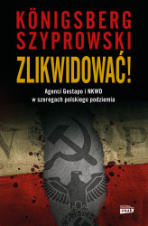 Okładka: Zlikwidować! Agenci Gestapo i NKWD w szeregach polskiego podziemia