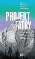 Okładka książki: Projekt Tatry. Jak ocalić ludzi, naturę oraz przyszłość