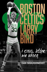 Okładka: Boston Celtics, Larry Bird i czasy, które nie wrócą