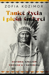Okładka: Taniec życia i pieśń śmierci. Historia Apaczów Cochise'a i Geronima