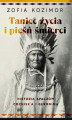 Okładka książki: Taniec życia i pieśń śmierci. Historia Apaczów Cochise'a i Geronima