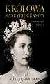 Okładka książki: Królowa naszych czasów. Prawdziwe życie Elżbiety II