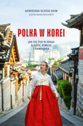 Okładka: Polka w Korei. Jak się żyje w kraju K-popu, kimchi i Samsunga