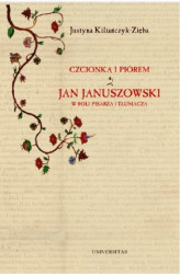 Okładka: Czcionką i piórem. Jan Januszowski w roli pisarza i tłumacza