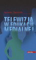 Okładka książki: Telewizja w edukacji medialnej