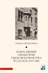Okładka: Karol Kremer i krakowski urząd budownictwa w latach 1837–1860