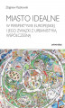 Okładka książki: Miasto idealne w perspektywie europejskiej i jego związki z urbanistyką współczesną