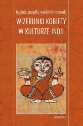 Okładka: Boginie, prządki, wiedźmy i tancerki. Wizerunki kobiety w kulturze Indii