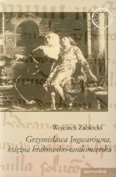 Okładka: Grzymisława Ingwarówna, księżna krakowsko-sandomierska