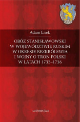 Okładka: Obóz stanisławowski w województwie ruskim w okresie bezkrólewia i wojny o tron Polski w latach 1733-1736