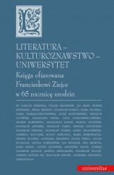 Okładka: Literatura - kulturoznawstwo - Uniwersytet. Księga ofiarowana Franciszkowi Ziejce w 65 rocznicę urodzin