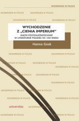 Okładka: Wychodzenie z &#8222;cienia imperium&#8221;. Wątki postzależnościowe w literaturze polskiej XX i XXI wieku
