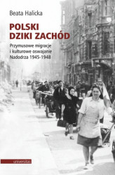 Okładka: Polski Dziki Zachód. Przymusowe migracje i kulturowe oswajanie Nadodrza 1945-1948