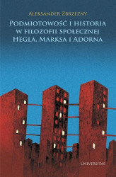 Okładka: Podmiotowość i historia w filozofii społecznej Hegla, Marksa i Adorna