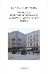 Okładka: Produkcja przestrzeni żydowskiej w dawnej i współczesnej Polsce