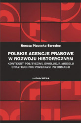 Okładka: Polskie agencje prasowe w rozwoju historycznym. Kontekst polityczny, ewolucja modelu oraz technik przekazu informacji