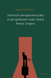 Okładka: Zmierzch antropocentryzmu w perspektywie etyki nowej Petera Singera