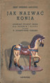 Okładka książki: Jak nazwać konia: dziesięć tysięcy imion dla ogierów i klaczy ułożone w alfabetycznym porządku