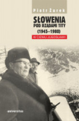 Okładka: Słowenia pod rządami Tity (1945–1980). W cieniu Jugosławii