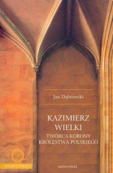 Okładka: Kazimierz Wielki twórca korony królestwa polskiego