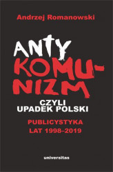 Okładka: Antykomunizm, czyli upadek Polski. Publicystyka lat 1998-2019
