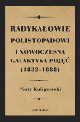 Okładka: Radykałowie polistopadowi i nowoczesna galaktyka pojęć (1832&#8211;1888)
