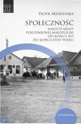 Okładka: Społeczność małych miast południowej Małopolski od końca XVI do końca XVIII wieku