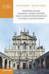 Okładka: Mediolańskie instrukcje o budynkach i sprzętach kościelnych wydane na polecenie Karola Boromeusza i ich recepcja w Kościele katolickim