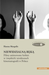 Okładka: Niewidzialną ręką. Filmy animowane kobiet w (męskich) strukturach animacji w Polsce
