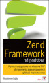 Okładka książki: Zend Framework od podstaw. Wykorzystaj gotowe rozwiązania PHP do tworzenia zaawansowanych aplikacji internetowych