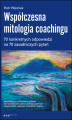 Okładka książki: Współczesna mitologia coachingu. 70 prawdziwych odpowiedzi na 70 zasadniczych pytań