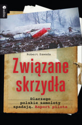 Okładka: Związane skrzydła. Dlaczego polskie samoloty spadają. Raport pilota