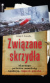 Okładka książki: Związane skrzydła. Dlaczego polskie samoloty spadają. Raport pilota