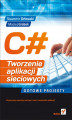 Okładka książki: C#. Tworzenie aplikacji sieciowych. Gotowe projekty