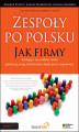 Okładka książki: Zespoły po polsku. Jak firmy działające na polskim rynku podnoszą swoją efektywność dzięki pracy zespołowej