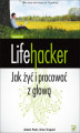 Okładka książki: Lifehacker. Jak żyć i pracować z głową. Wydanie III
