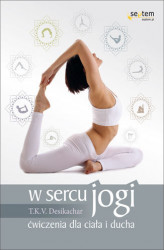 Okładka: W sercu jogi. Ćwiczenia dla ciała i ducha