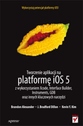 Okładka: Tworzenie aplikacji na platformę iOS 5 z wykorzystaniem Xcode, Interface Builder, Instruments, GDB oraz innych kluczowych narzędzi