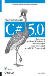 Okładka: C# 5.0. Programowanie. Tworzenie aplikacji Windows 8, internetowych oraz biurowych w .NET 4.5 Framework