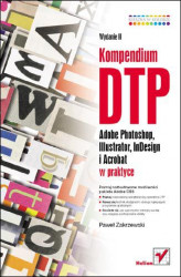 Okładka: Kompendium DTP. Adobe Photoshop, Illustrator, InDesign i Acrobat w praktyce. Wydanie II