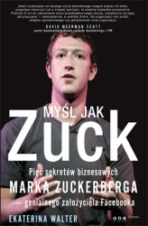 Okładka: Myśl jak Zuck. Pięć sekretów biznesowych Marka Zuckerberga - genialnego założyciela Facebooka