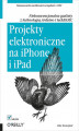 Okładka książki: Projekty elektroniczne na iPhone i iPad. Niekonwencjonalne gadżety z technologią Arduino i techBASIC