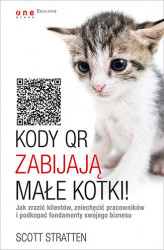 Okładka: Kody QR zabijają małe kotki! Jak zrazić klientów, zniechęcić pracowników i podkopać fundamenty swojego biznesu