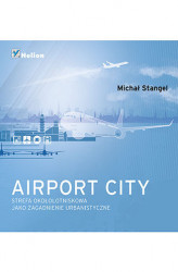 Okładka: Airport City. Strefa okołotniskowa jako zagadnienie urbanistyczne. Monografia