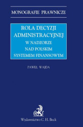 Okładka: Rola decyzji administracyjnej w nadzorze nad polskim systemem finansowym