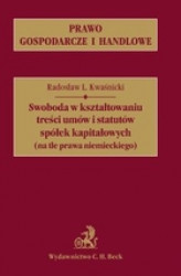 Okładka: Swoboda w kształtowaniu treści umów i statutów spółek kapitałowych (na tle prawa niemieckiego)