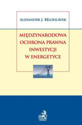 Okładka: Międzynarodowa ochrona prawna inwestycji w energetyce