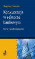 Okładka książki: Konkurencja w sektorze bankowym. Teoria i wyniki empiryczne