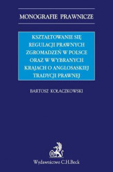 Okładka: Kształtowanie się regulacji prawnych zgromadzeń w Polsce oraz w wybranych krajach o anglosaskiej tradycji prawnej